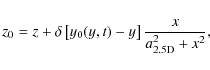 \begin{displaymath}z_0=z+\delta \left[ y_0(y,t) -y \right] \frac{x}{a^2_{\rm {2.5D}}+x^2},
\end{displaymath}