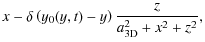 $\displaystyle x-\delta \left( y_0(y,t) -y \right) \frac{z}{a^2_{\rm {3D}}+x^2+z^2} ,$