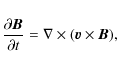 \begin{displaymath}\frac{\partial \vec{B}}{\partial t} = \nabla \times (\vec{v} \times \vec{B}),
\end{displaymath}