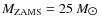 $M_{\rm ZAMS} = 25~M_{\hbox{$\odot$ }}$