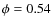 $\phi = 0.54$