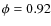 $\phi = 0.92$