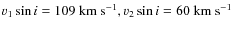 $v_1 \sin i = 109~{\rm km~s}^{-1} , v_2
\sin i=60~{\rm km~s}^{-1} $