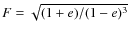 $F=\sqrt{(1+e)/(1-e)^3}$