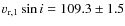 $v_{{\rm r,1}} \sin i= 109.3 \pm 1.5 $