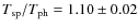 $T_{\rm sp}/T_{\rm ph}=1.10 \pm 0.02$