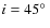 $i=45\hbox {$^\circ $ }$