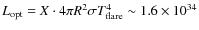 $L_{\rm opt}= X\cdot 4\pi R^2\sigma T_{\rm flare}^4 \sim 1.6\times 10^{34}$
