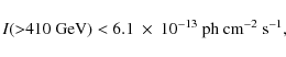 \begin{displaymath}I ({>}410 {\rm\ GeV}) < 6.1~\times~10^{-13}~{\rm ph\ cm}^{-2}~ {\rm s}^{-1},
\end{displaymath}