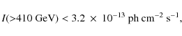 \begin{displaymath}I ({>}410 {\rm\ GeV}) < 3.2~\times~10^{-13} ~ {\rm ph\ cm}^{-2}~ {\rm s}^{-1},
\end{displaymath}