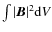 $\int\vert\vec{B}\vert^2{\rm d}V$