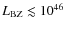 $L_{\rm BZ} \lesssim {10}^{46}$