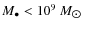 $M_{\bullet} < {10}^9~M_{\hbox{$\odot$ }}$