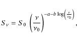 \begin{displaymath}
S_\nu = S_0 ~ \left(\frac{\nu}{\nu_0} \right)^{-a-b \log \left(\frac{\nu}{\nu_0}\right)},
\end{displaymath}