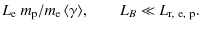 $\displaystyle L_{\rm e}~ {m_{\rm p}}/{m_{\rm e}\left\langle{\gamma}\right\rangle}, \qquad L_B \ll L_{\rm r,~e,~p}.$