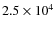 $2.5\times{10}^{4}$