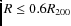 $R \leq 0.6 R_{200}$