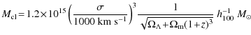 $\displaystyle %
M_{\rm cl}\! =\! 1.2\!\times\!10^{15} \left( \frac{\sigma}{1000...
...{1}{\sqrt{\Omega_\Lambda \!+\! \Omega_{\rm m}(1\!+\!z)^3}}~h_{100}^{-1}~M_\odot$