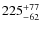 $225^{\rm +77}_{-62}$