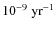 $10^{-9}~{\rm yr}^{-1}$