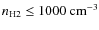 $n_{\rm H2} \leq 1000~{\rm cm^{-3}}$
