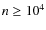 $n \geq 10^4$