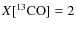 $X[^{13}{\rm CO}]=2$