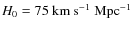 $H_0 = 75~{\rm km~s}^{-1}~{\rm Mpc}^{-1}$