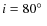 $i = 80\hbox{$^\circ$ }$