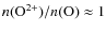 $n({\rm O^{2+}})/n({\rm O})\approx1$