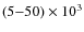 $(5{-}50)\times 10^3$