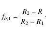 \begin{displaymath}f_{b,1} = \frac{R_2-R}{R_2-R_1}\cdot
\end{displaymath}