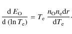 \begin{displaymath}
\frac{{\rm d}~E_{\rm O}}{{\rm d}~ (\ln T_{\rm e})} =
T_{\rm e} ~ \frac{n_{\rm O} n_{\rm e} {\rm d}r}{{\rm d}T_{\rm e}}\cdot
\end{displaymath}