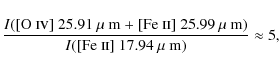 \begin{displaymath}\frac{I(\mbox{[O {\sc iv}] 25.91~$\mu$ m + [Fe {\sc ii}]
25.99~$\mu$ m})} %
{I(\mbox{[Fe {\sc ii}] 17.94~$\mu$ m})} \approx 5,
\end{displaymath}
