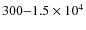 $300{-}1.5\times10^4$