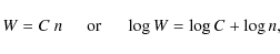 \begin{displaymath}W=C~n \hspace{5mm} {\rm or} \hspace{5mm} \log W = \log C + \log n,
\end{displaymath}