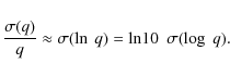 \begin{displaymath}{\sigma(q)\over q} \approx \sigma(\ln~q) = \ln\!10~~\sigma(\log~q) .
\end{displaymath}