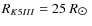 $R_{K5III}=25~R_{\hbox{$\odot$ }}$