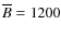 $\overline B= 1200$