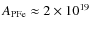 $A_{\rm PFe}\approx2\times10^{19}$