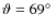 $\vartheta=69\hbox{$^\circ$ }$