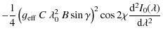 $\displaystyle - \frac{1}{4} \left(g_{\rm eff}~C~\lambda_0^2~B\sin{\gamma}\right)^2 \cos{2\chi} \frac{{\rm d}^2 I_0 (\lambda)}{{\rm d} \lambda^2}$