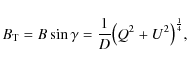 \begin{displaymath}B_{\rm T} = B \sin{\gamma} = \frac{1}{D} \bigl(Q^2 + U^2\bigr)^{1\over4} ,
\end{displaymath}