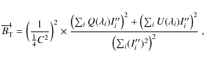 \begin{displaymath}\overline B_{\rm T}^4 =\Bigl({1\over{1\over4}C^2}\Bigr)^2
\t...
...e}_i\bigr)^2\over\bigl(\sum_i(I^{\prime\prime}_i)^2\bigr)^2}~,
\end{displaymath}