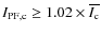 $I_{{\rm PF},\rm c} \ge 1.02 \times \overline{I_{\rm c}}$