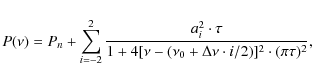 \begin{displaymath}%
P(\nu) = P_n + \sum_{i=-2}^{2} \frac{a_{i}^2 \cdot \tau}{1 + 4[\nu - (\nu_0 +\Delta\nu \cdot i/2)]^2 \cdot (\pi \tau)^2},
\end{displaymath}