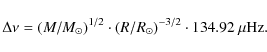 \begin{displaymath}%
\Delta \nu = (M/M_\odot)^{1/2} \cdot (R/R_\odot)^{-3/2} \cdot 134.92~\mu {\rm Hz}.
\end{displaymath}