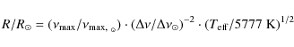 \begin{displaymath}%
R/R_\odot = (\nu_{\rm max}/\nu_{\rm max,~ _\odot}) \cdot (\...
...Delta \nu _\odot )^{-2} \cdot (T_{\rm eff}/5777~{\rm K})^{1/2}
\end{displaymath}