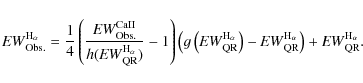 \begin{displaymath}{\it EW}^{\rm H_{\alpha}}_{\rm Obs.} = \frac{1}{4}
\left(\fr...
...\alpha}}_{\rm QR}\right) + {\it EW}^{\rm H_{\alpha}}_{\rm QR}.
\end{displaymath}