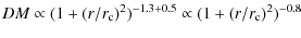 $\displaystyle DM \propto (1+(r/r_{\rm c})^2)^{-1.3+0.5} \propto
(1+(r/r_{\rm c})^2)^{-0.8}$